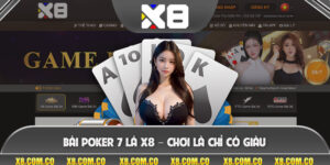 Bài Poker 7 Lá X8 – Chơi Là Chỉ Có Giàu